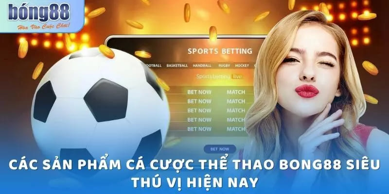 Các sản phẩm cá cược thể thao Bong88 thú vị