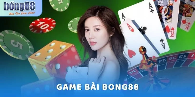 Game Bài Bong88 – Lựa Chọn Hàng Đầu Cho Tín Đồ Yêu Thích Bài