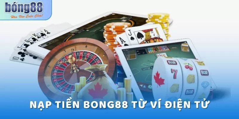 Hướng dẫn chi tiết người chơi cách nạp tiền Bong88