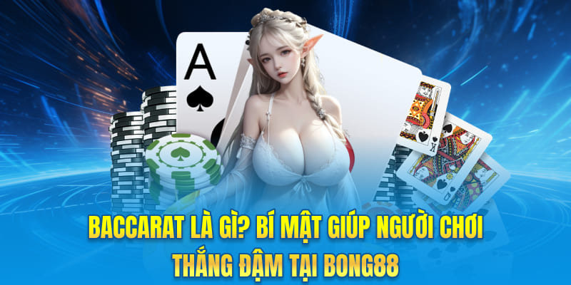 Baccarat Là Gì? Bí Mật Giúp Người Chơi Thắng Đậm Tại Bong88