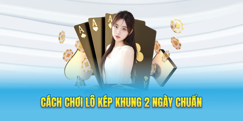 Cách chơi lô kép khung 2 ngày chuẩn
