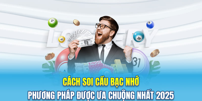 Cách Soi Cầu Bạc Nhớ - Phương Pháp Được Ưa Chuộng Nhất 2025