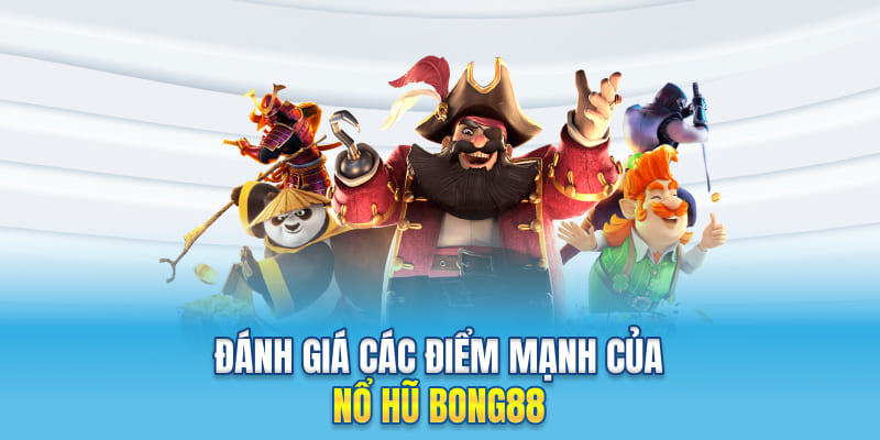 Đánh giá các điểm mạnh của nổ hũ Bong88