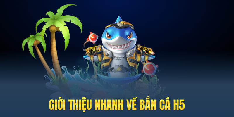 Giới thiệu nhanh về bắn cá H5