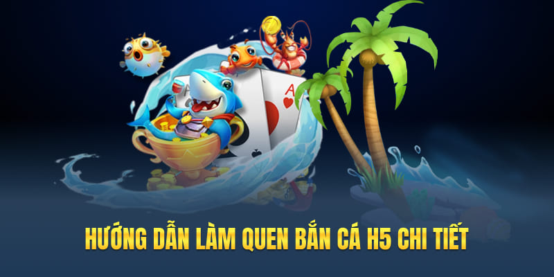 Hướng dẫn làm quen bắn cá H5 chi tiết