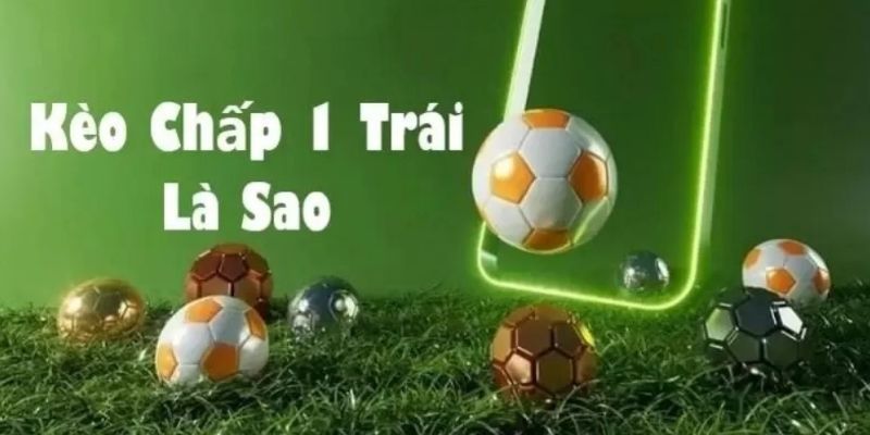 Giới thiệu về kèo chấp 1 trái