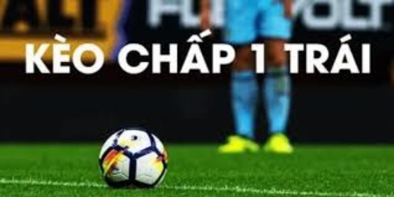 Mẹo chơi kèo chấp 1 trái từ cao thủ
