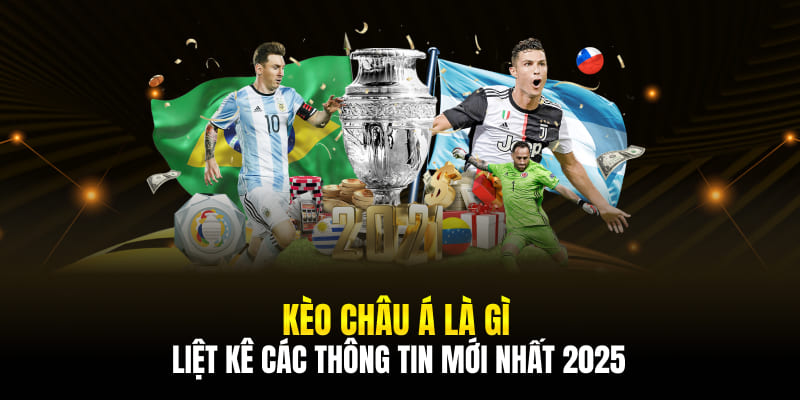 Kèo Châu Á Là Gì? Liệt Kê Các Thông Tin Mới Nhất 2025