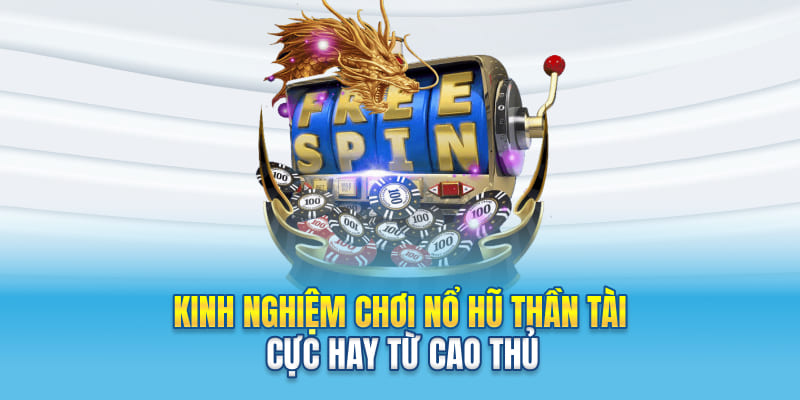 Kinh nghiệm chơi nổ hũ Thần Tài cực hay từ cao thủ