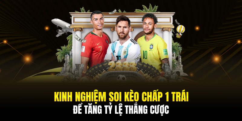 Kinh nghiệm soi kèo chấp 1 trái để tăng tỷ lệ thắng cược