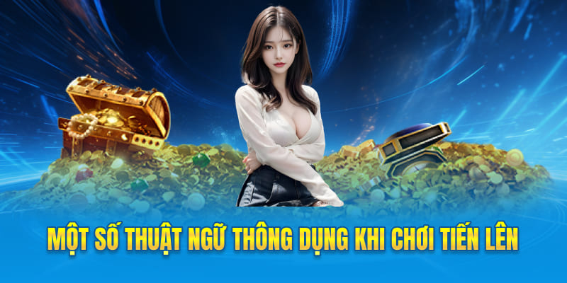 Một số thuật ngữ thông dụng khi chơi tiến lên
