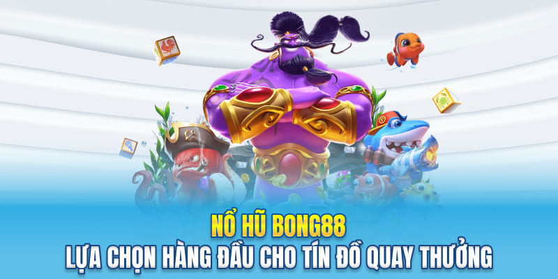 Nổ Hũ Bong88 - Lựa Chọn Hàng Đầu Cho Tín Đồ Quay Thưởng