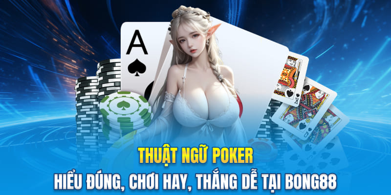 Thuật Ngữ Poker - Hiểu Đúng, Chơi Hay, Thắng Dễ Tại Bong88
